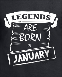 Legends are born in January Legends are born in January