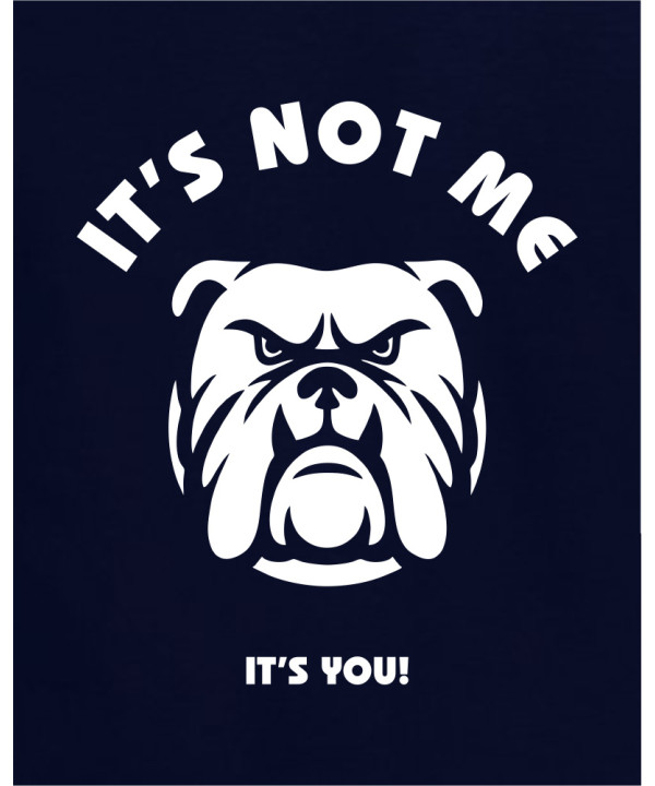 It's not me It's you