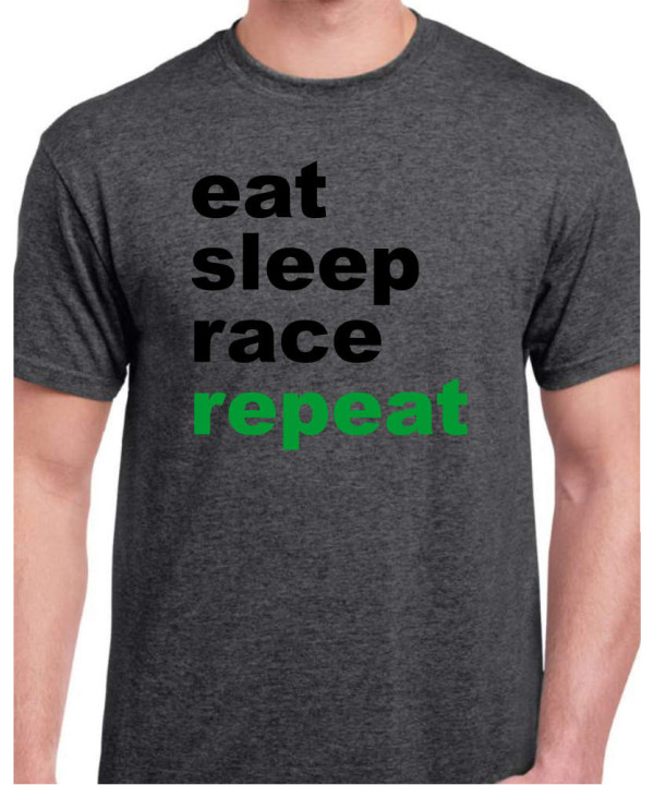Eat - Sleep - Race - Repeat Eat - Sleep - Race - Repeat