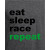 Eat - Sleep - Race - Repeat