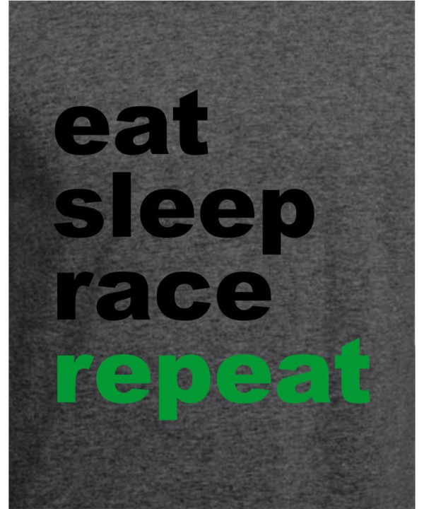 Eat - Sleep - Race - Repeat Eat - Sleep - Race - Repeat