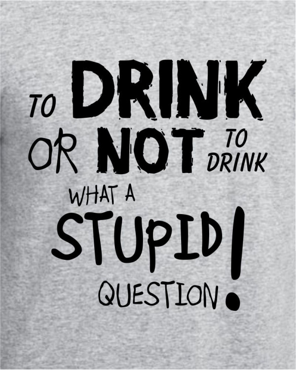 To Drink Or Not To Drink Or Not