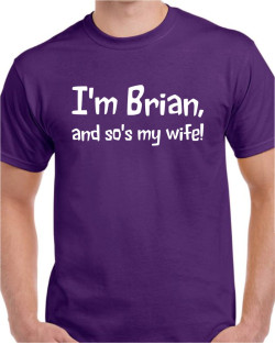 I'm Brian, and so's my wife I'm Brian, and so's my wife