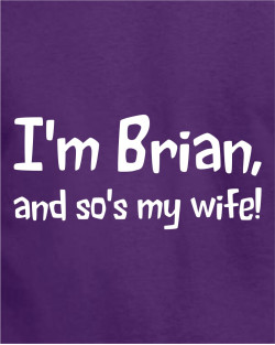 I'm Brian, and so's my wife I'm Brian, and so's my wife