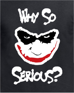 Why so serious