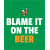 Blame it on the beer